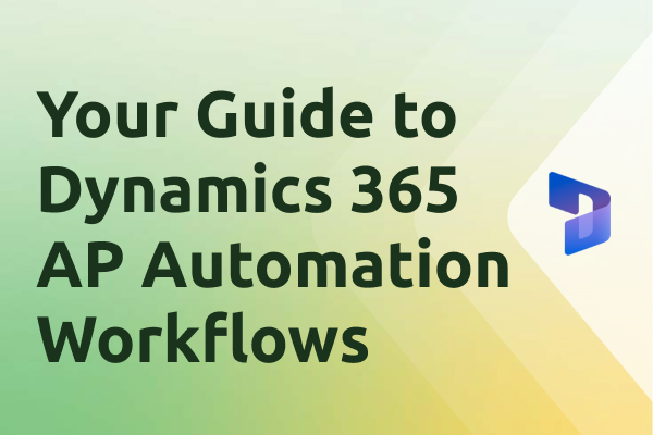 Your Guide to Dynamics 365 AP Automation Workflows﻿