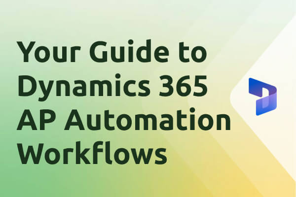 Your Guide to Dynamics 365 AP Automation Workflows﻿